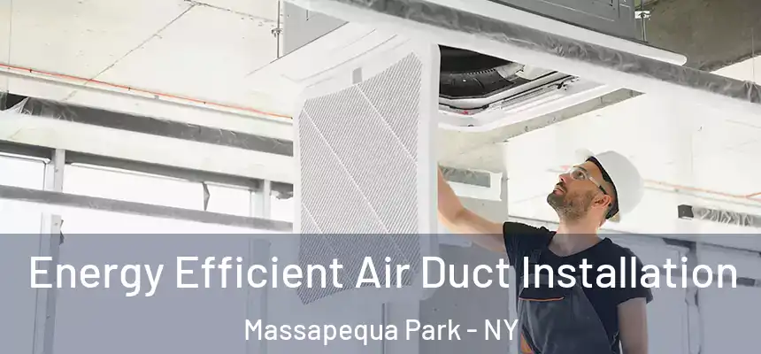  Energy Efficient Air Duct Installation Massapequa Park - NY