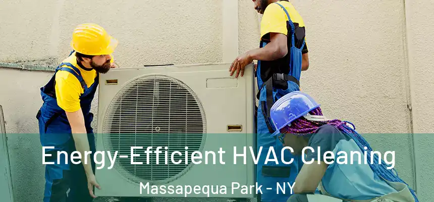  Energy-Efficient HVAC Cleaning Massapequa Park - NY
