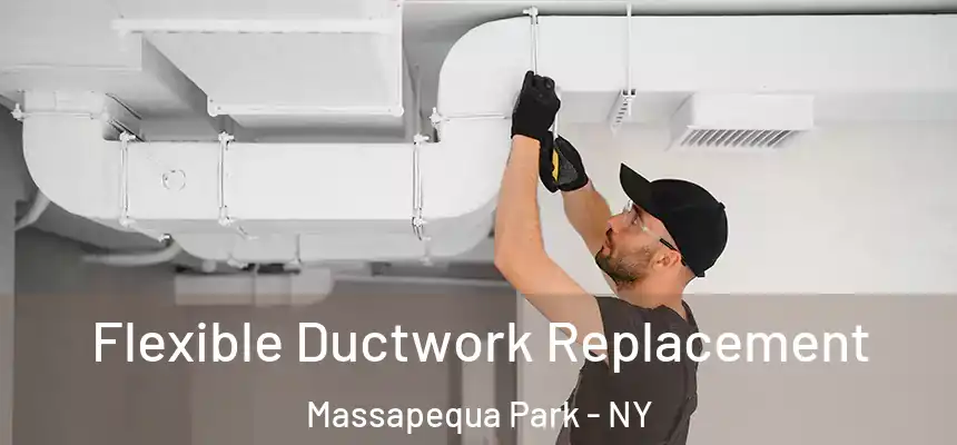  Flexible Ductwork Replacement Massapequa Park - NY